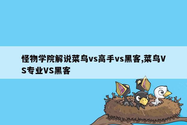 怪物学院解说菜鸟vs高手vs黑客,菜鸟VS专业VS黑客