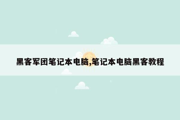 黑客军团笔记本电脑,笔记本电脑黑客教程