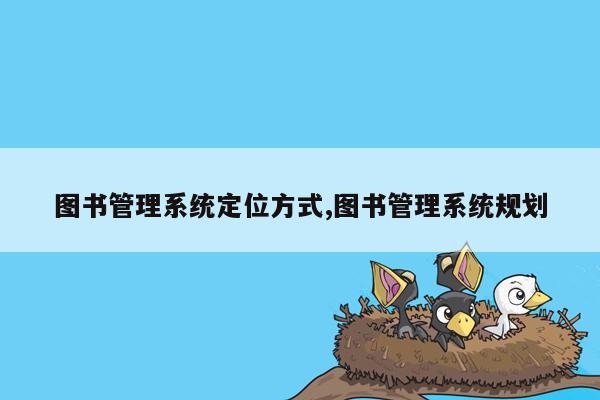 图书管理系统定位方式,图书管理系统规划