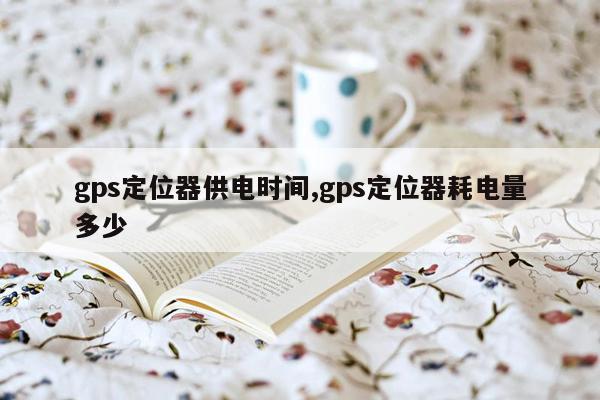 gps定位器供电时间,gps定位器耗电量多少