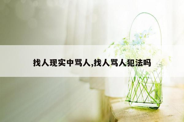 找人现实中骂人,找人骂人犯法吗