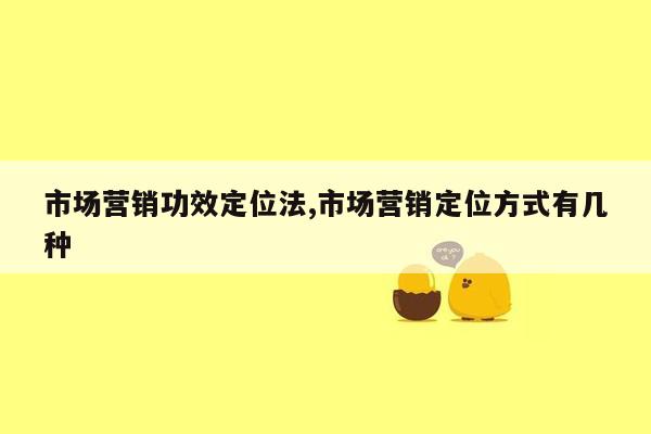 市场营销功效定位法,市场营销定位方式有几种