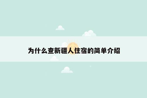 为什么查新疆人住宿的简单介绍