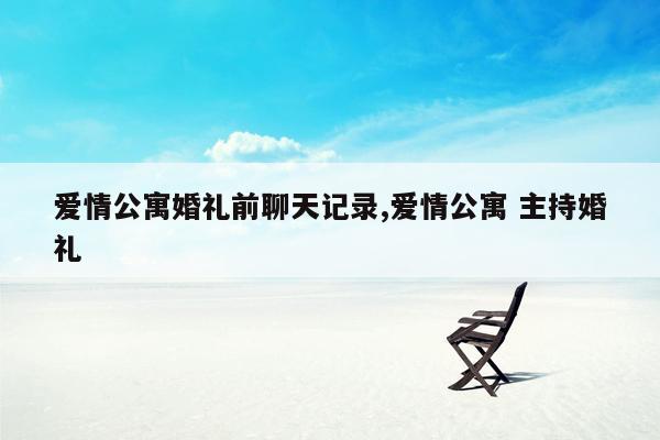 爱情公寓婚礼前聊天记录,爱情公寓 主持婚礼