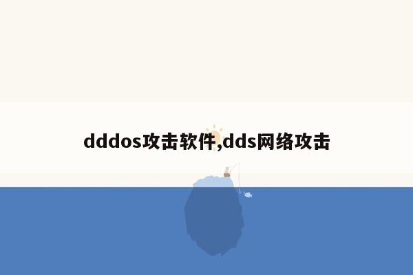 dddos攻击软件,dds网络攻击
