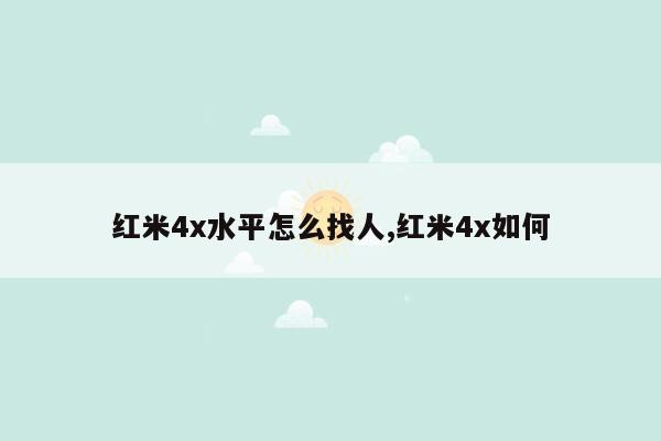 红米4x水平怎么找人,红米4x如何