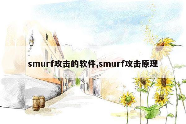 smurf攻击的软件,smurf攻击原理