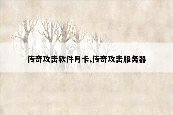 传奇攻击软件月卡,传奇攻击服务器