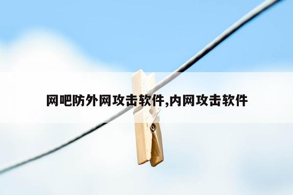 网吧防外网攻击软件,内网攻击软件