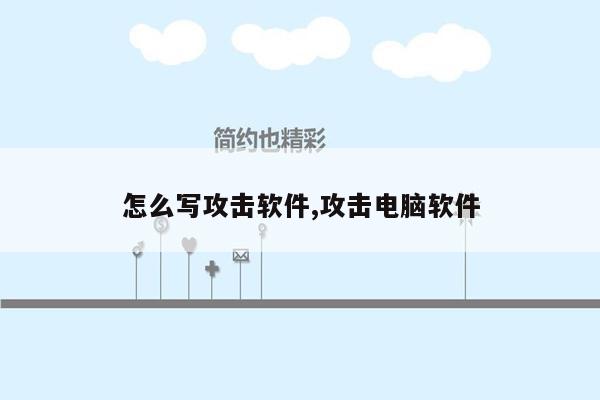 怎么写攻击软件,攻击电脑软件