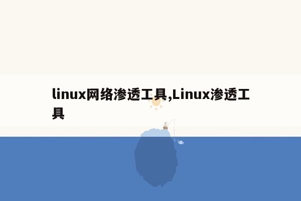 linux网络渗透工具,Linux渗透工具