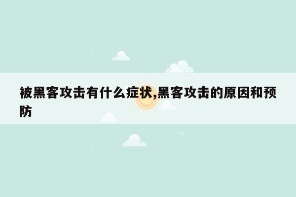 被黑客攻击有什么症状,黑客攻击的原因和预防