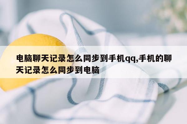 电脑聊天记录怎么同步到手机qq,手机的聊天记录怎么同步到电脑