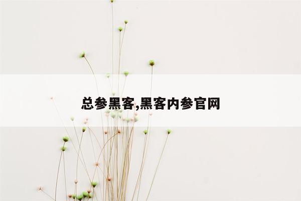 总参黑客,黑客内参官网