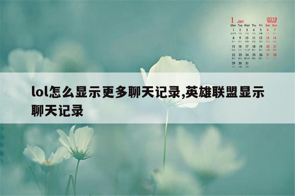 lol怎么显示更多聊天记录,英雄联盟显示聊天记录