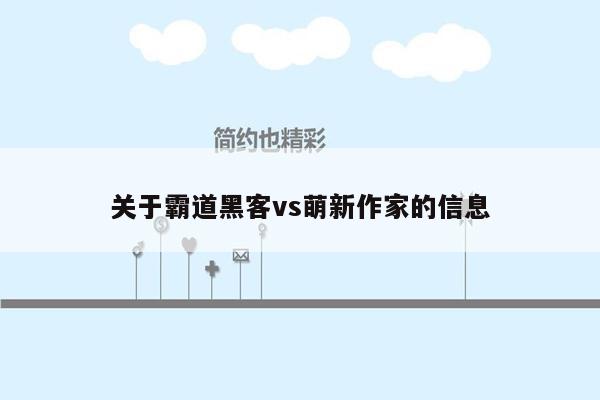 关于霸道黑客vs萌新作家的信息