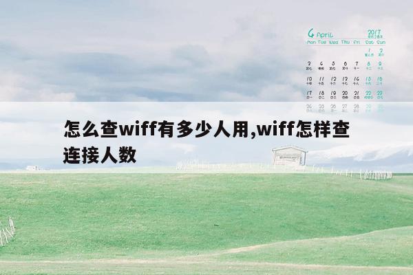 怎么查wiff有多少人用,wiff怎样查连接人数