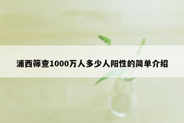 浦西筛查1000万人多少人阳性的简单介绍