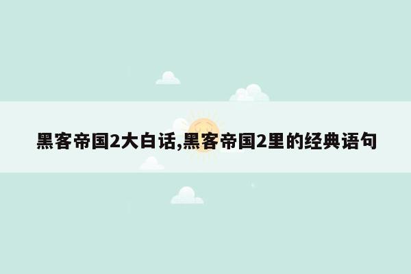 黑客帝国2大白话,黑客帝国2里的经典语句