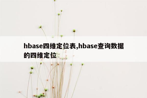 hbase四维定位表,hbase查询数据的四维定位