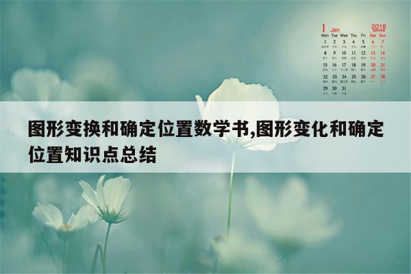 图形变换和确定位置数学书,图形变化和确定位置知识点总结