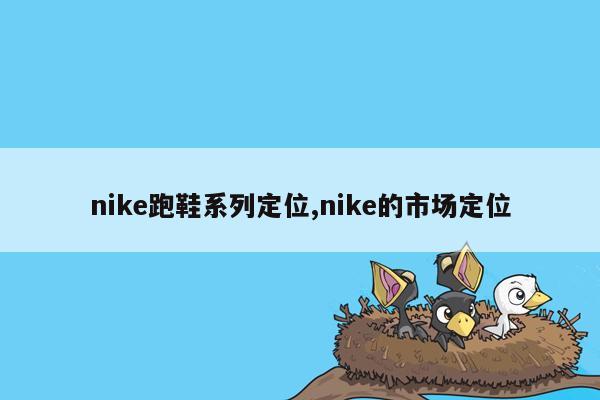 nike跑鞋系列定位,nike的市场定位