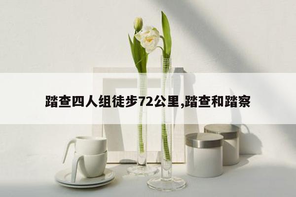 踏查四人组徒步72公里,踏查和踏察