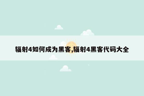 辐射4如何成为黑客,辐射4黑客代码大全