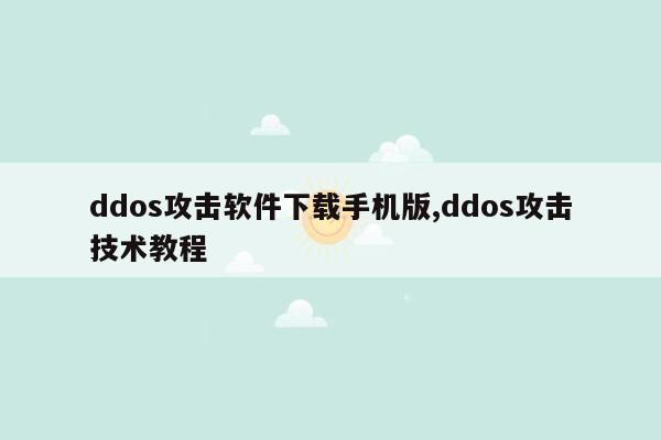 ddos攻击软件下载手机版,ddos攻击技术教程