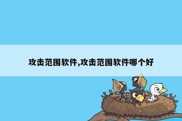 攻击范围软件,攻击范围软件哪个好